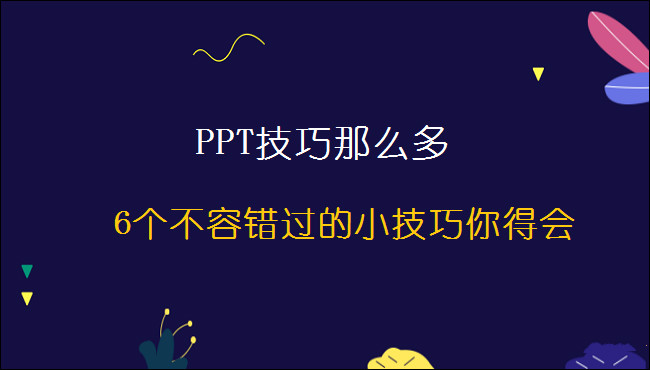 PPT技巧那么多，这6个不容错过的小技巧你得会