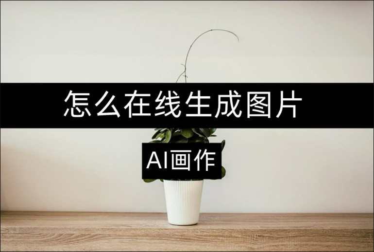 AI画作怎么在线生成图片？教你在线生成图片的方法