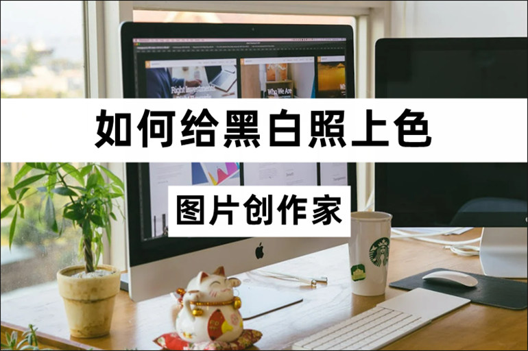 图片创作家如何给黑白照上色？黑白照上色的方法介绍