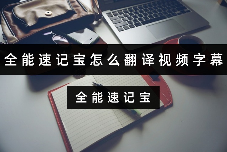 全能速记宝怎么翻译视频字幕？实时字幕翻译超简单